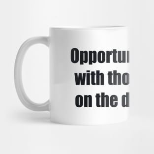 Opportunity dances with those already on the dance floor Mug